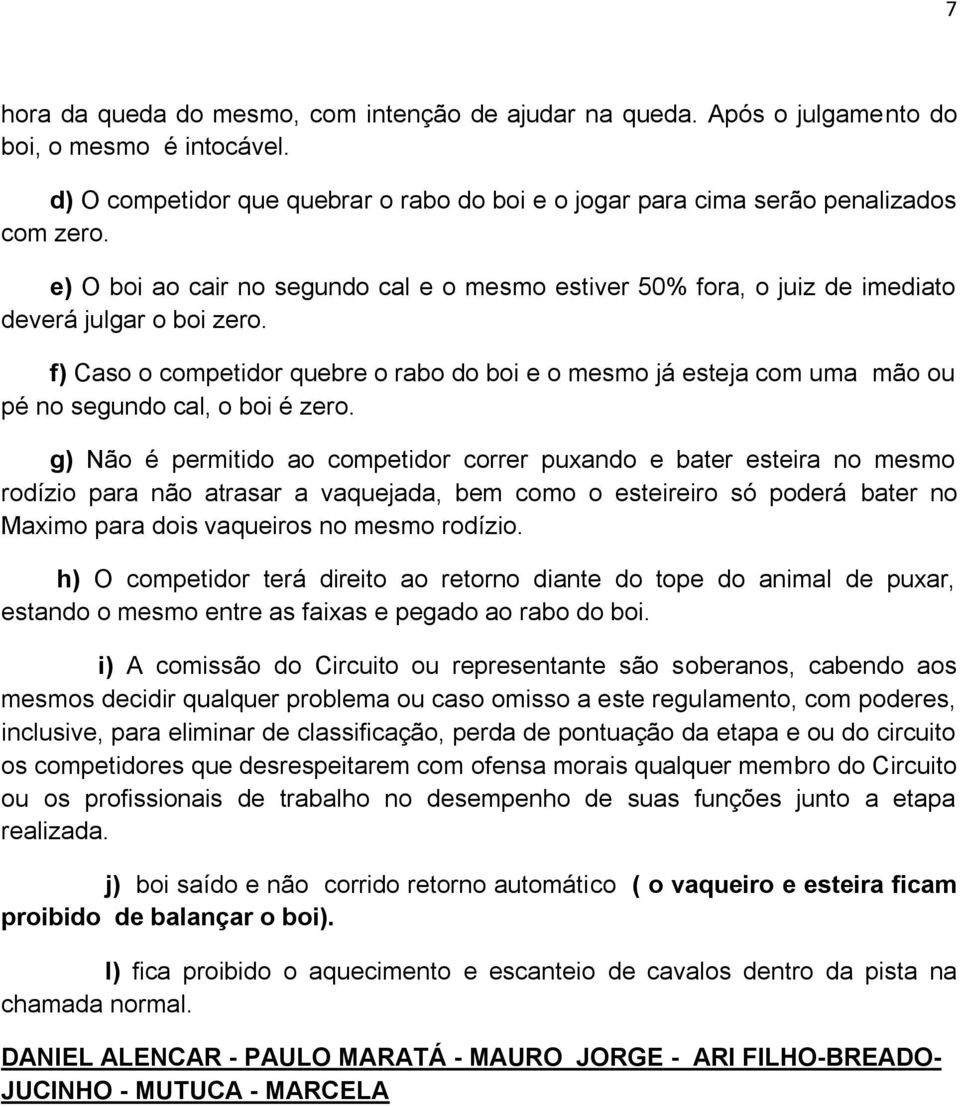 f) Caso o competidor quebre o rabo do boi e o mesmo já esteja com uma mão ou pé no segundo cal, o boi é zero.