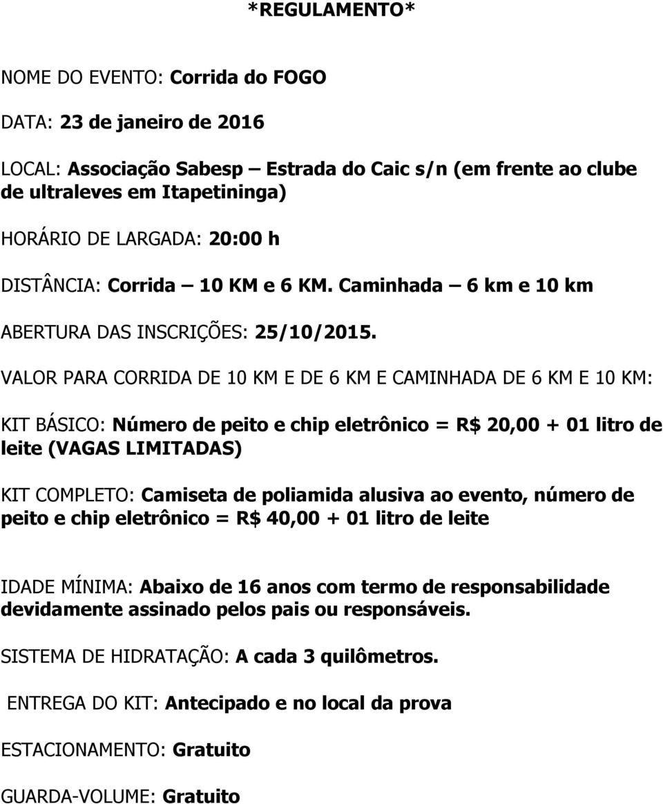 VALOR PARA CORRIDA DE 10 KM E DE 6 KM E CAMINHADA DE 6 KM E 10 KM: KIT BÁSICO: Número de peito e chip eletrônico = R$ 20,00 + 01 litro de leite (VAGAS LIMITADAS) KIT COMPLETO: Camiseta de poliamida