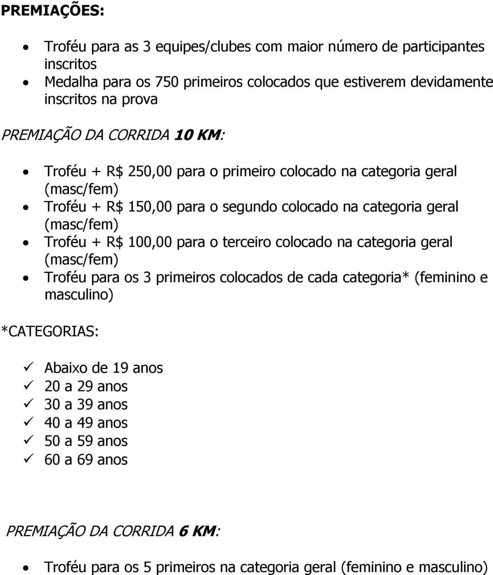 (masc/fem) Troféu + R$ 100,00 para o terceiro colocado na categoria geral (masc/fem) Troféu para os 3 primeiros colocados de cada categoria* (feminino e masculino)