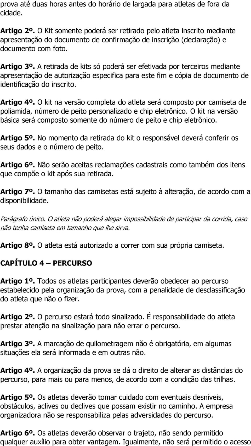 A retirada de kits só poderá ser efetivada por terceiros mediante apresentação de autorização especifica para este fim e cópia de documento de identificação do inscrito. Artigo 4º.