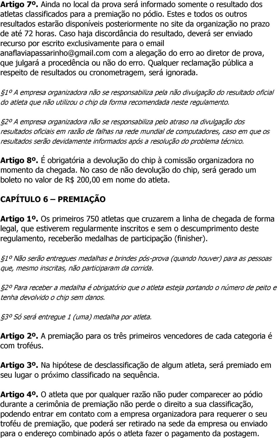 Caso haja discordância do resultado, deverá ser enviado recurso por escrito exclusivamente para o email anaflaviapassarinho@gmail.