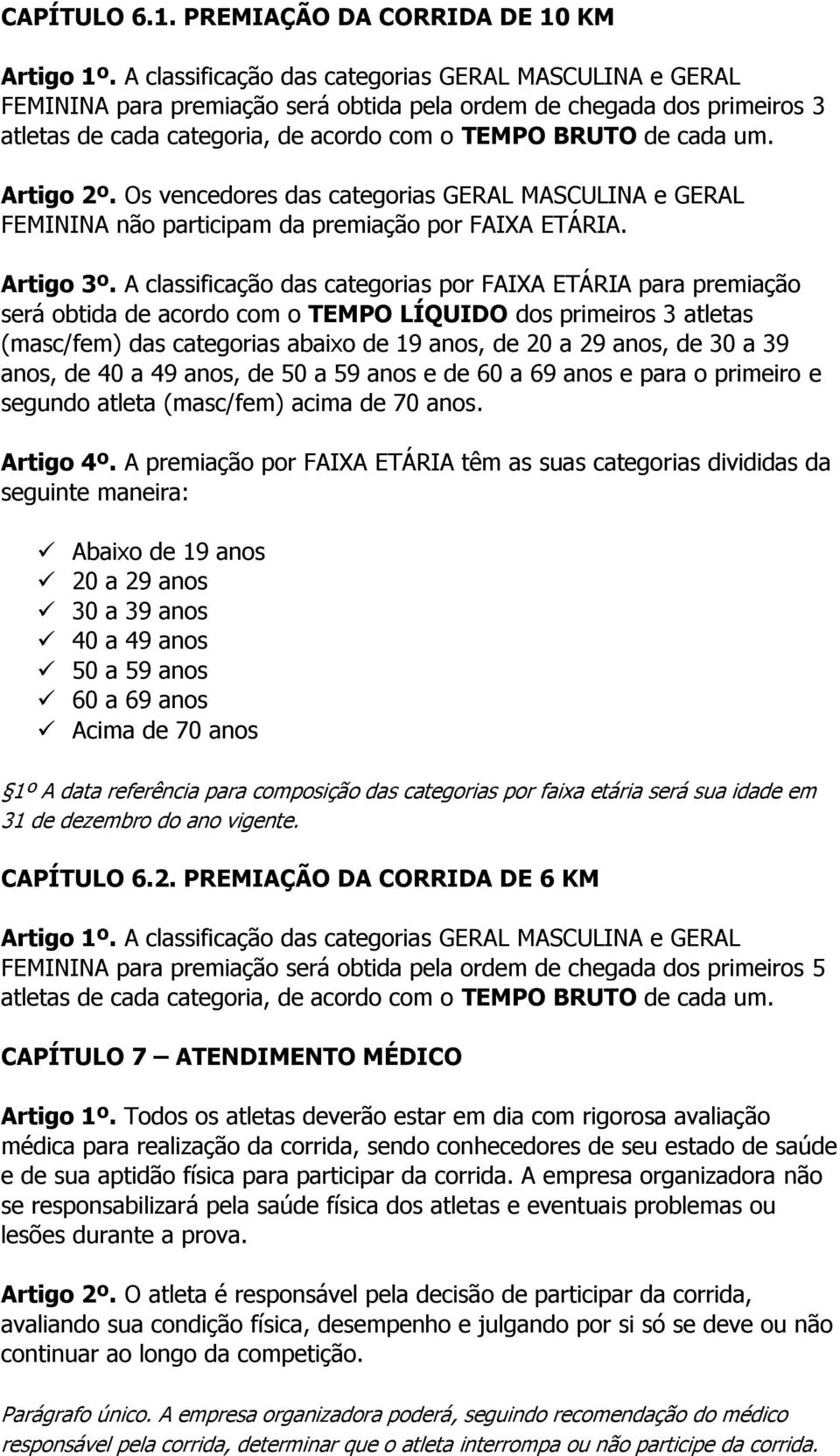 Artigo 2º. Os vencedores das categorias GERAL MASCULINA e GERAL FEMININA não participam da premiação por FAIXA ETÁRIA. Artigo 3º.