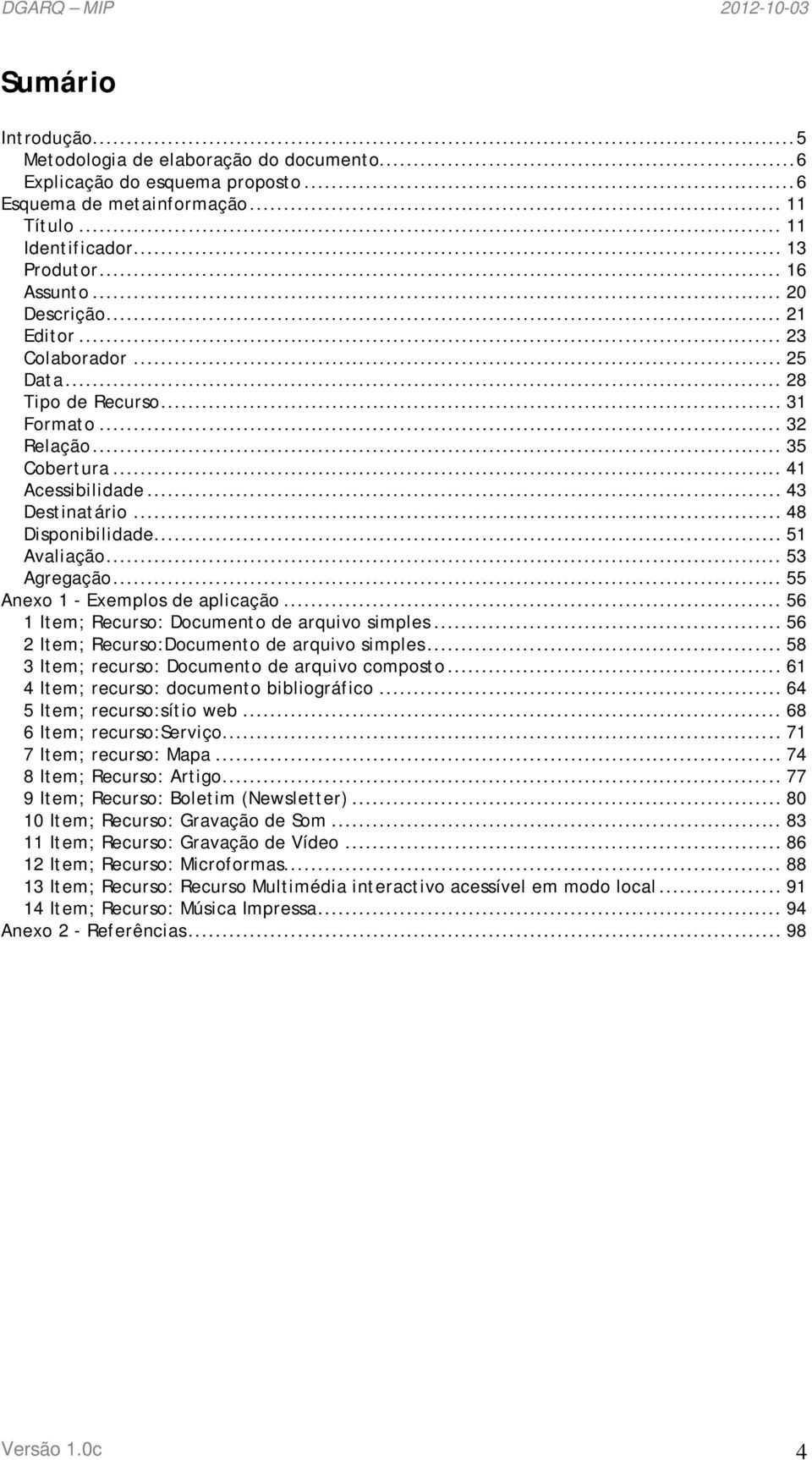 .. 53 Agregação... 55 Anexo 1 - de aplicação... 56 1 Item; Recurso: Documento de arquivo simples... 56 2 Item; Recurso:Documento de arquivo simples... 58 3 Item; recurso: Documento de arquivo composto.