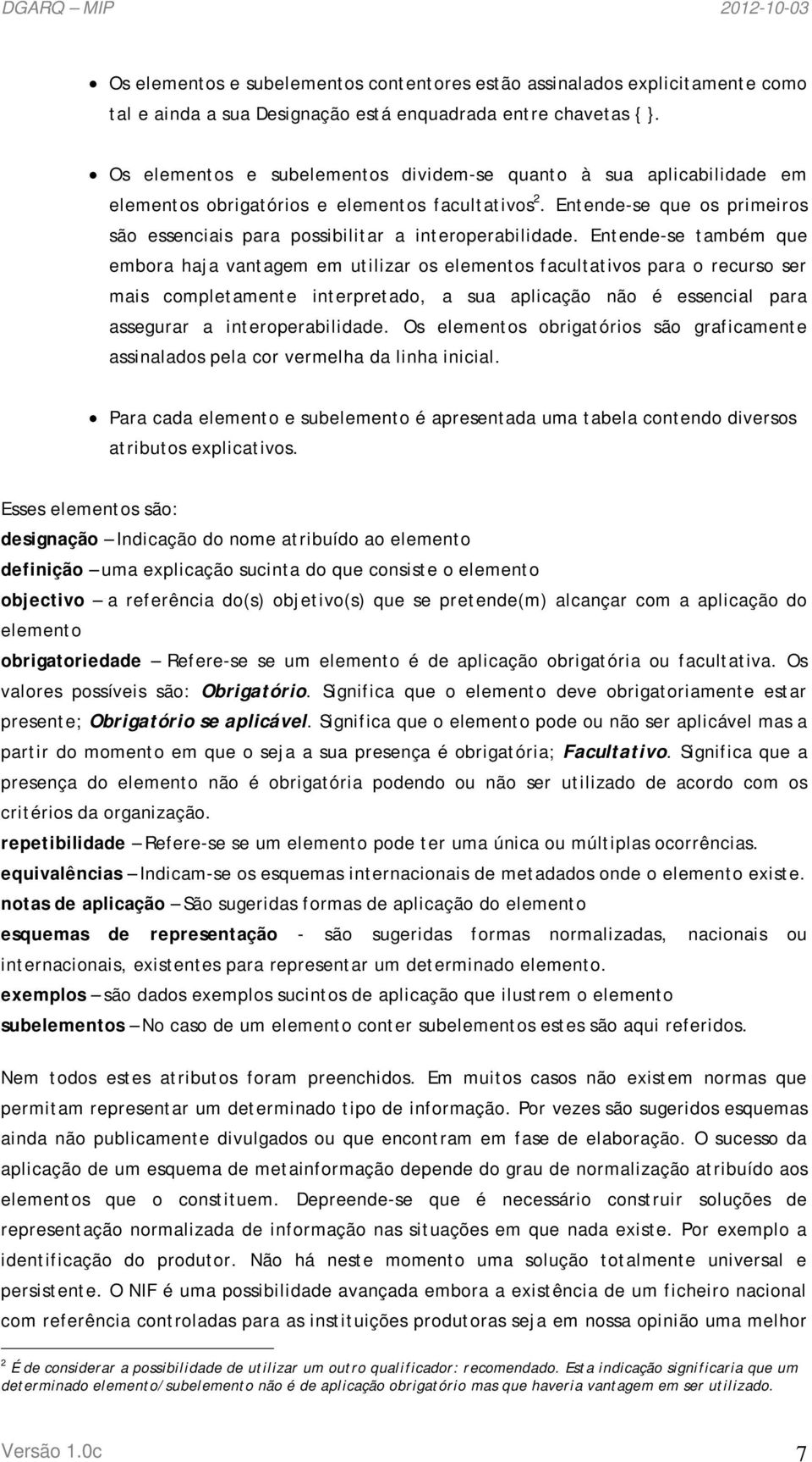 Entende-se que os primeiros são essenciais para possibilitar a interoperabilidade.