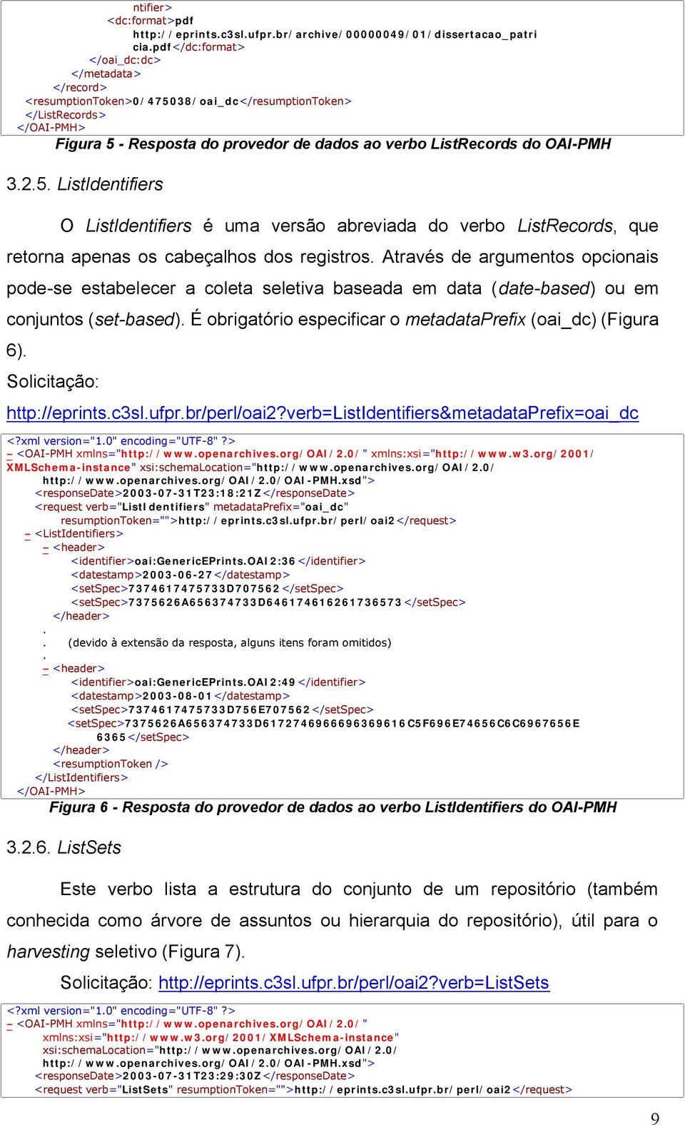 OAI-PMH 3.2.5. ListIdentifiers O ListIdentifiers é uma versão abreviada do verbo ListRecords, que retorna apenas os cabeçalhos dos registros.