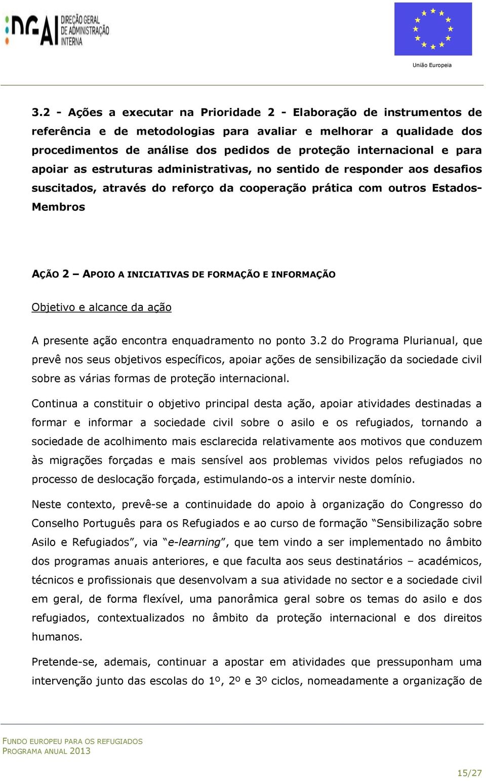 INICIATIVAS DE FORMAÇÃO E INFORMAÇÃO Objetivo e alcance da ação A presente ação encontra enquadramento no ponto 3.