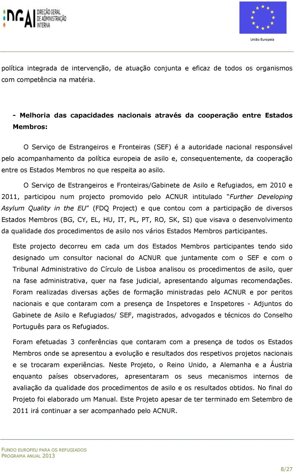 europeia de asilo e, consequentemente, da cooperação entre os Estados Membros no que respeita ao asilo.