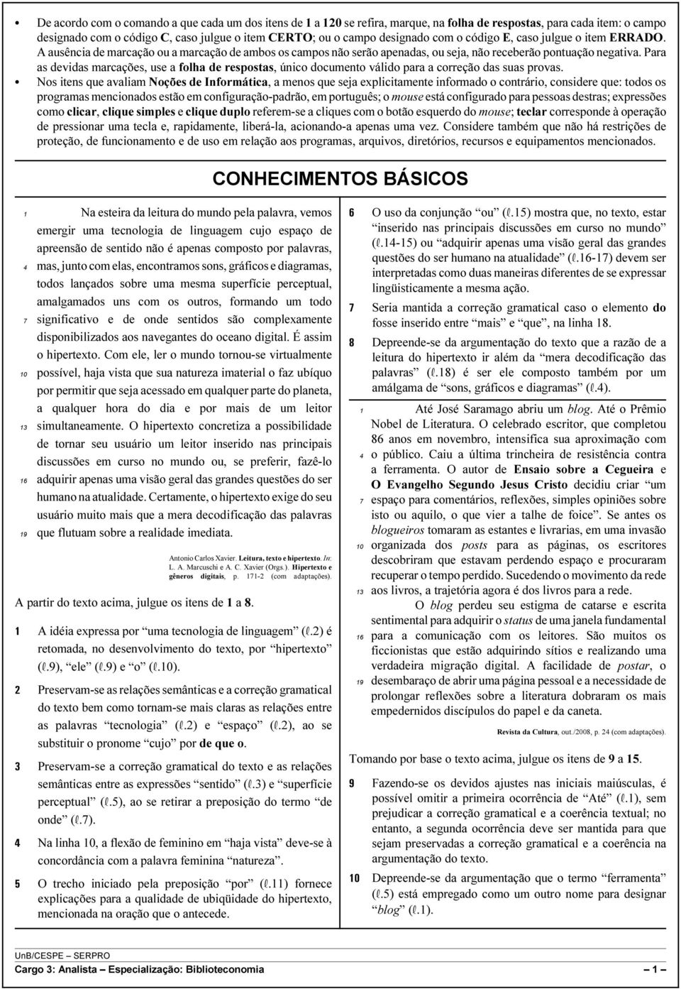 Para as devidas marcações, use a folha de respostas, único documento válido para a correção das suas provas.