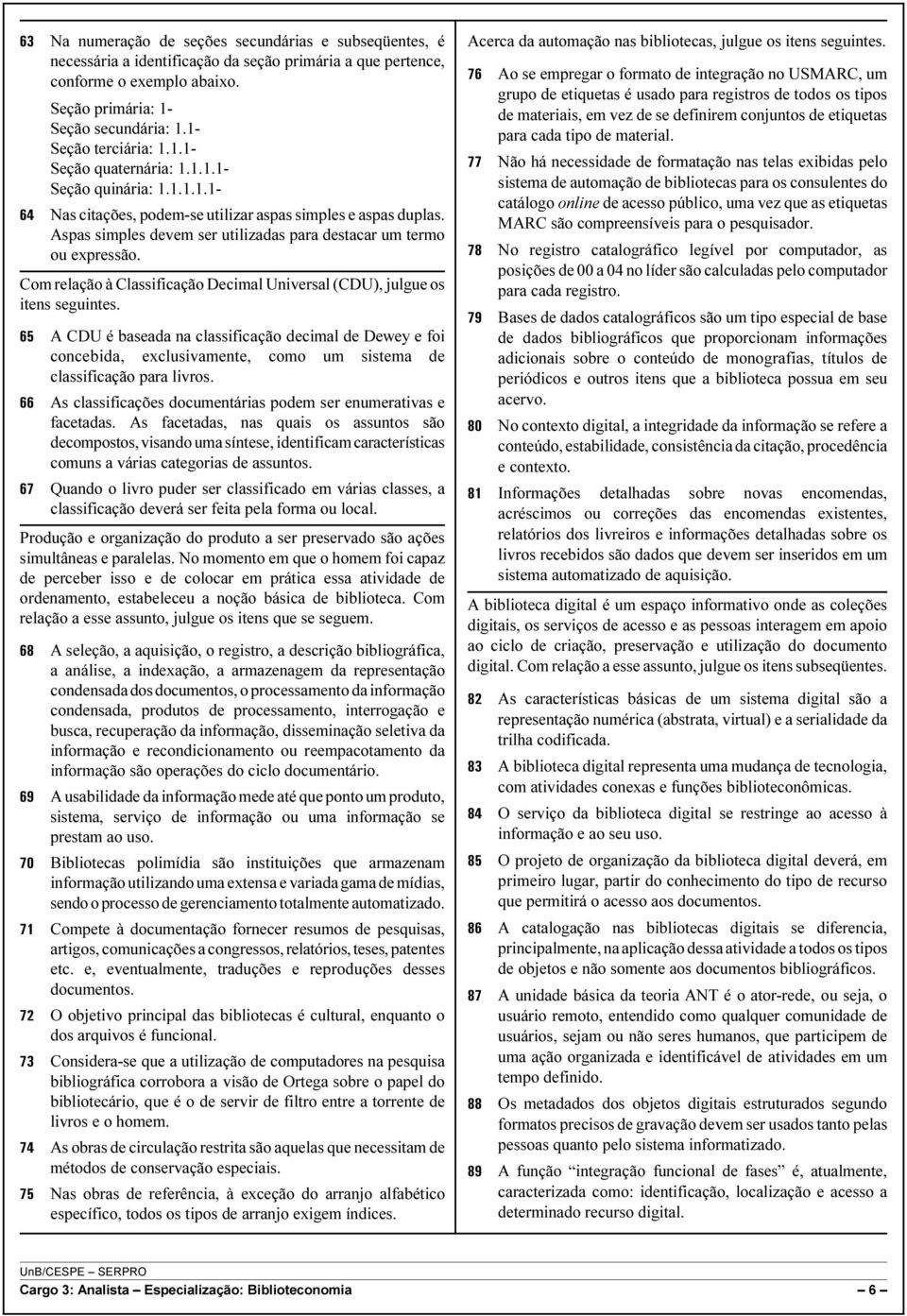 Aspas simples devem ser utilizadas para destacar um termo ou expressão. Com relação à Classificação Decimal Universal (CDU), julgue os itens seguintes.