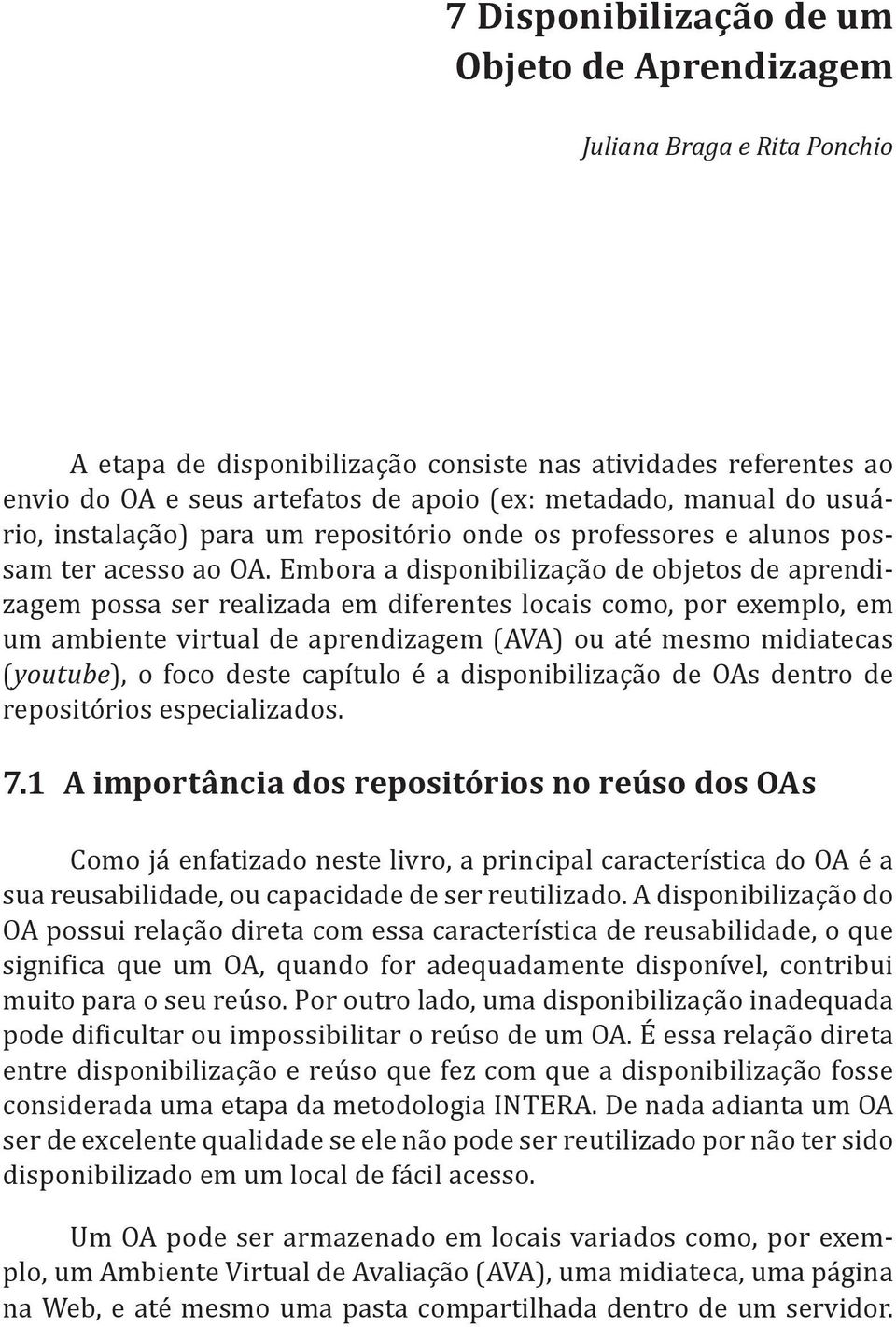 Embora a disponibilização de objetos de aprendizagem possa ser realizada em diferentes locais como, por exemplo, em um ambiente virtual de aprendizagem (AVA) ou até mesmo midiatecas (youtube), o foco