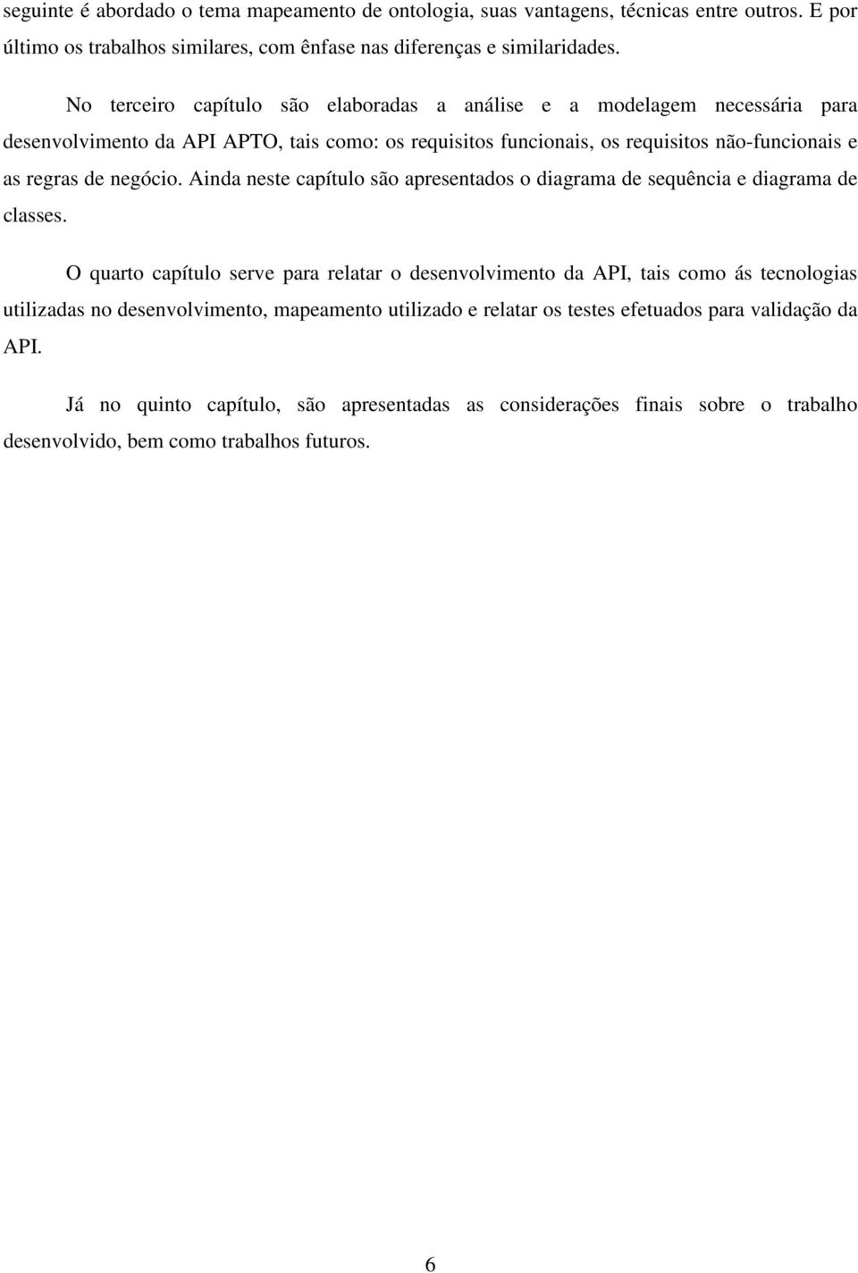 negócio. Ainda neste capítulo são apresentados o diagrama de sequência e diagrama de classes.