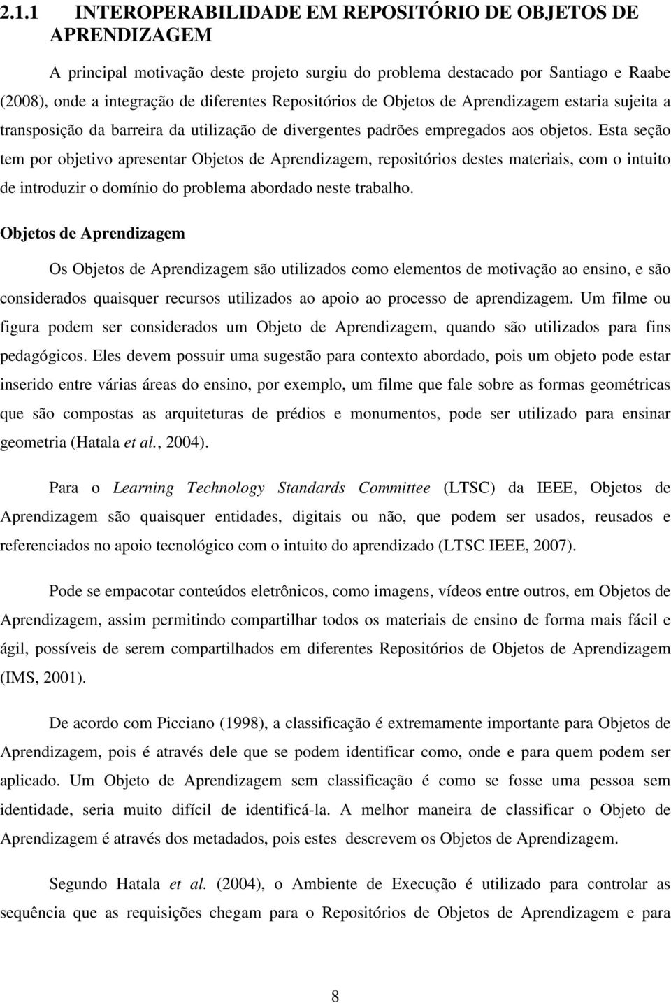 Esta seção tem por objetivo apresentar Objetos de Aprendizagem, repositórios destes materiais, com o intuito de introduzir o domínio do problema abordado neste trabalho.