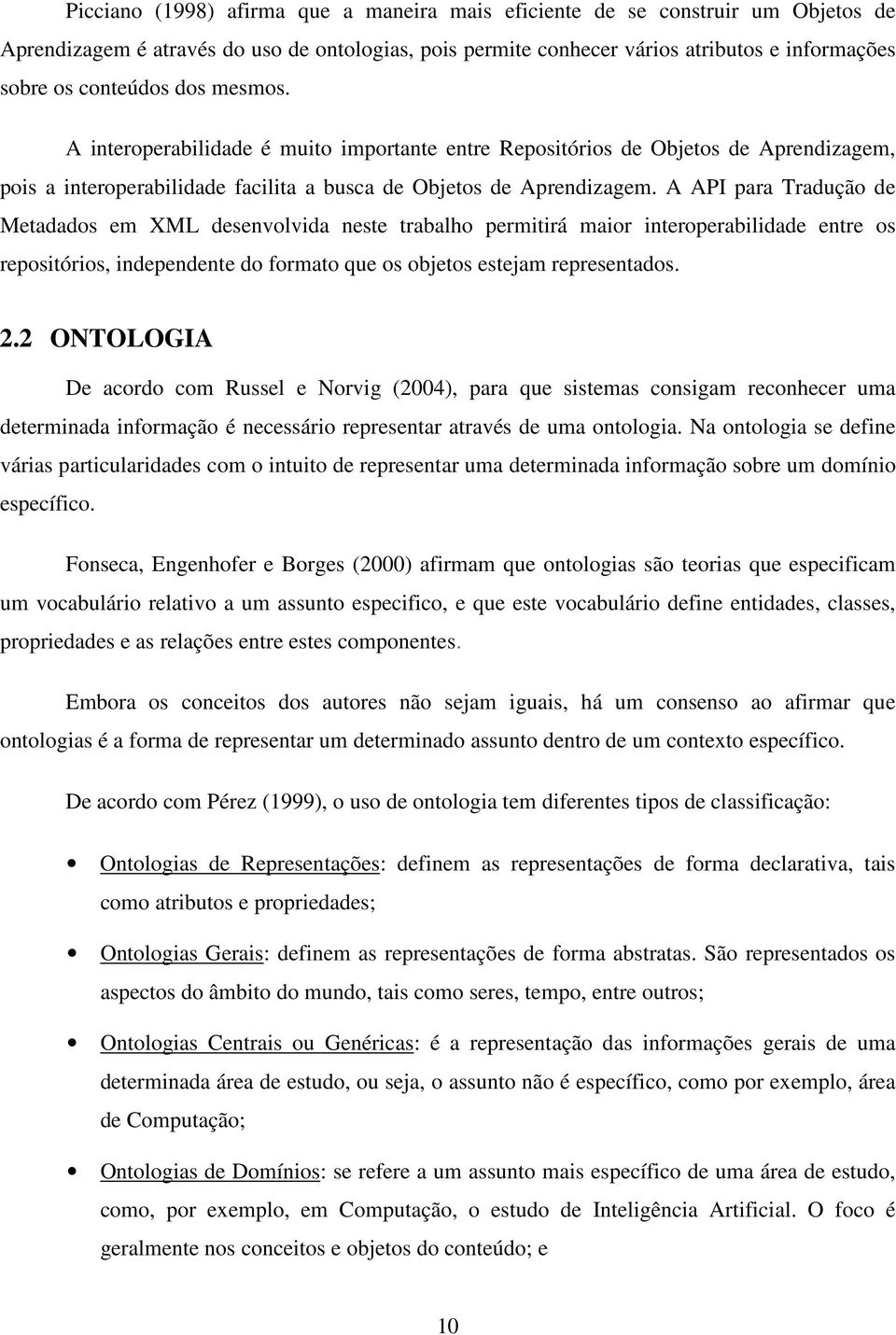 A API para Tradução de Metadados em XML desenvolvida neste trabalho permitirá maior interoperabilidade entre os repositórios, independente do formato que os objetos estejam representados. 2.