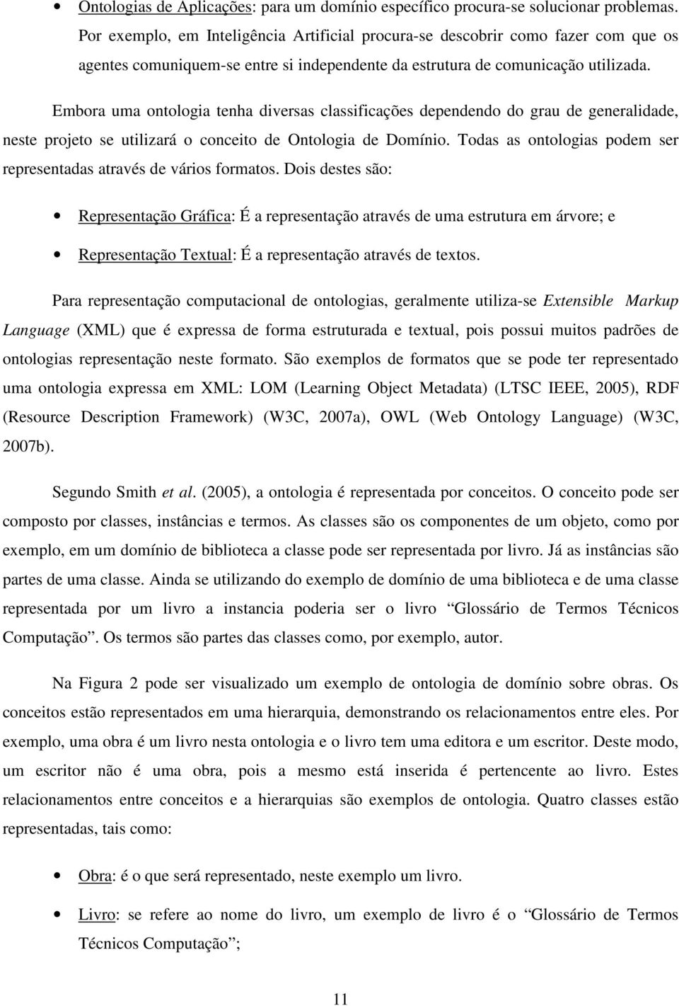 Embora uma ontologia tenha diversas classificações dependendo do grau de generalidade, neste projeto se utilizará o conceito de Ontologia de Domínio.