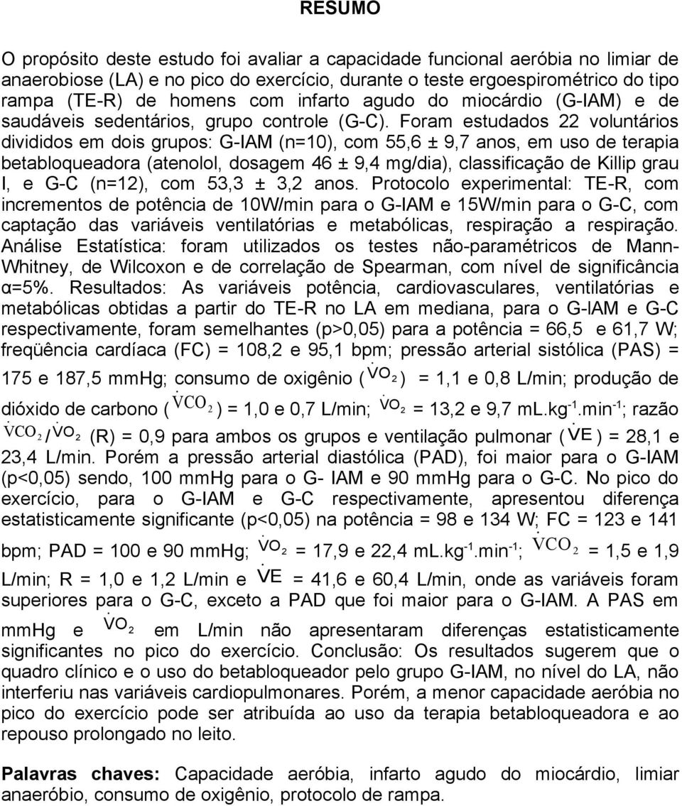 Foram estudados 22 voluntários divididos em dois grupos: G-IAM (n=10), com 55,6 ± 9,7 anos, em uso de terapia betabloqueadora (atenolol, dosagem 46 ± 9,4 mg/dia), classificação de Killip grau I, e