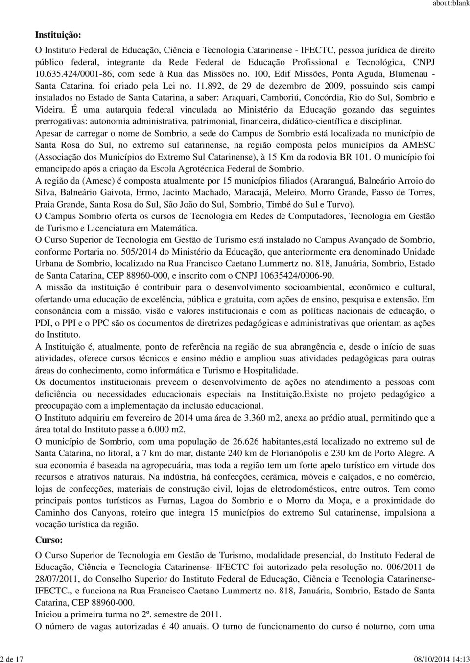 892, de 29 de dezembro de 2009, possuindo seis campi instalados no Estado de Santa Catarina, a saber: Araquari, Camboriú, Concórdia, Rio do Sul, Sombrio e Videira.