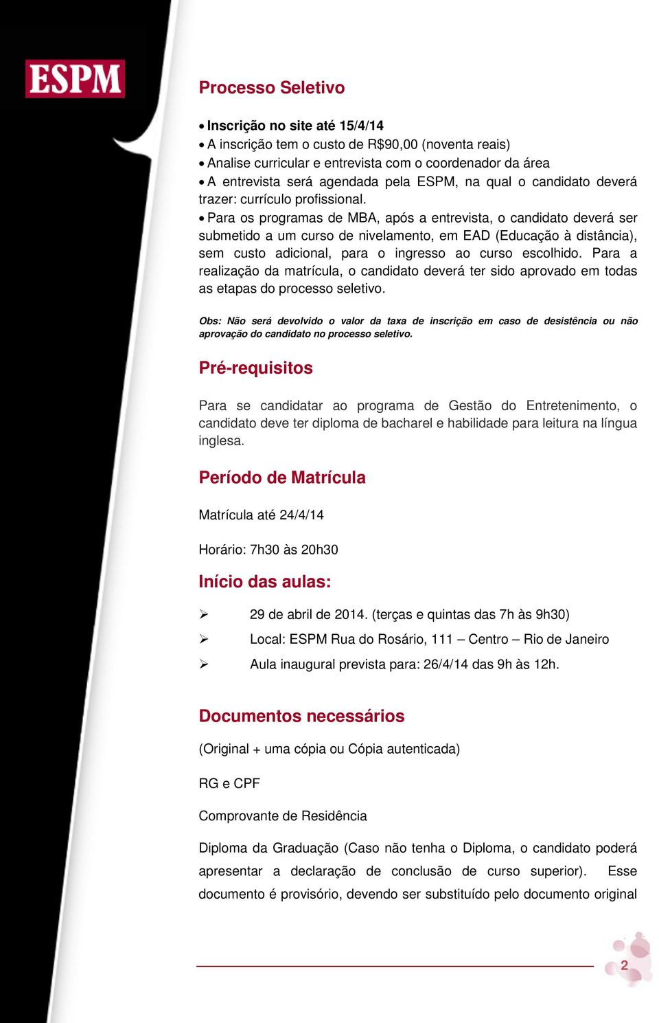 Para os programas de MBA, após a entrevista, o candidato deverá ser submetido a um curso de nivelamento, em EAD (Educação à distância), sem custo adicional, para o ingresso ao curso escolhido.