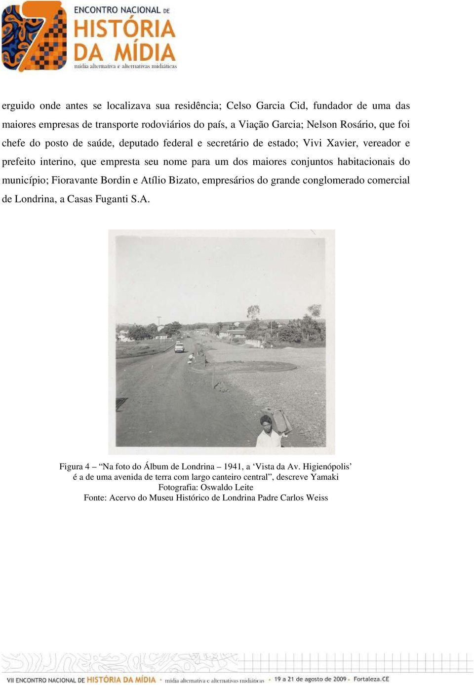 do município; Fioravante Bordin e Atílio Bizato, empresários do grande conglomerado comercial de Londrina, a Casas Fuganti S.A. Figura 4 Na foto do Álbum de Londrina 1941, a Vista da Av.