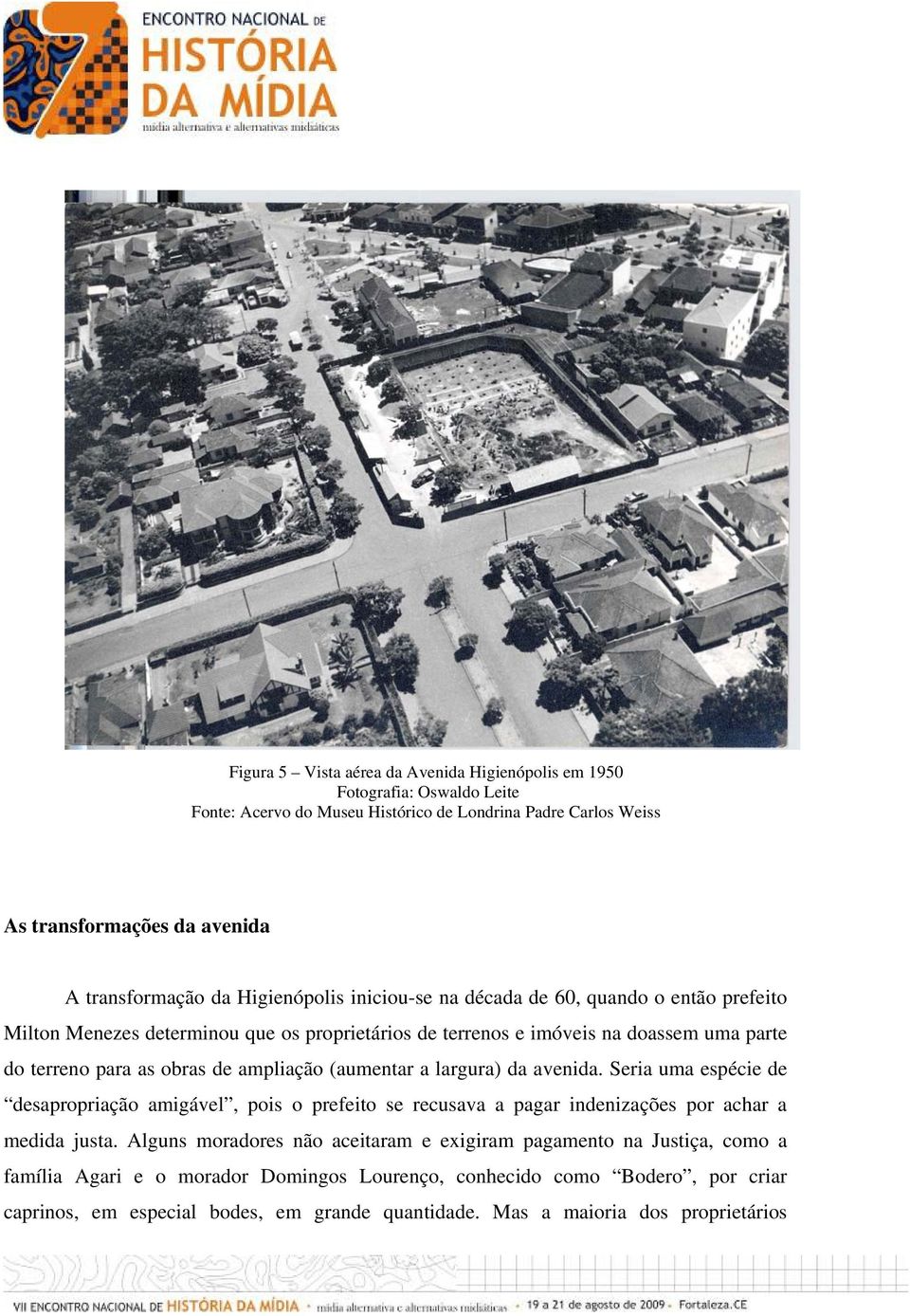 (aumentar a largura) da avenida. Seria uma espécie de desapropriação amigável, pois o prefeito se recusava a pagar indenizações por achar a medida justa.