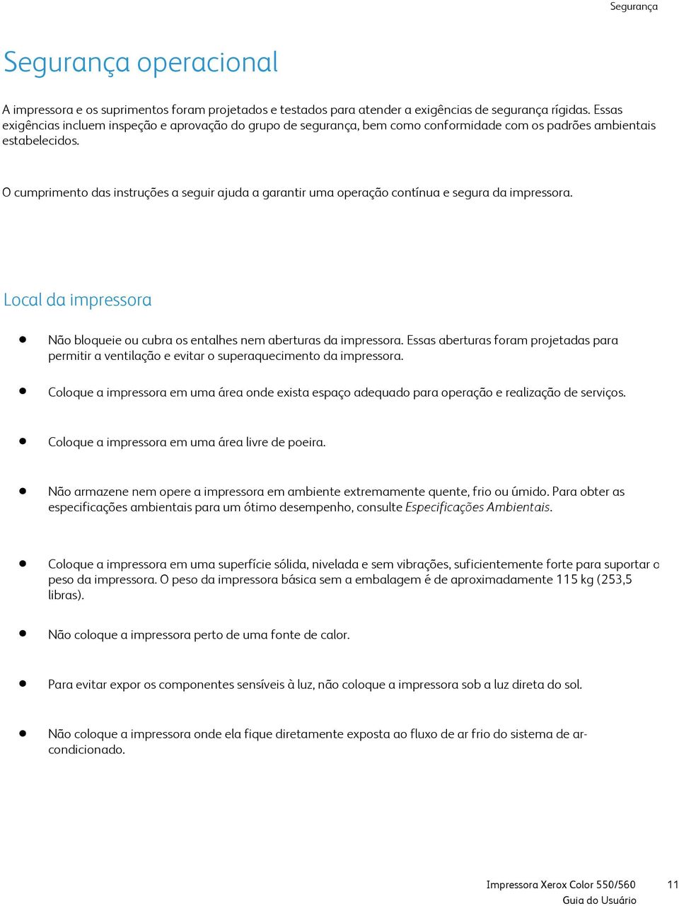 O cumprimento das instruções a seguir ajuda a garantir uma operação contínua e segura da impressora. Local da impressora Não bloqueie ou cubra os entalhes nem aberturas da impressora.