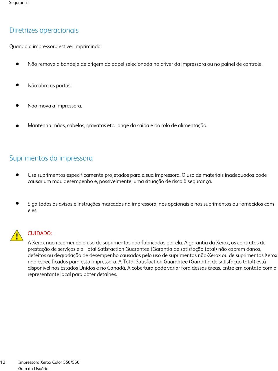 O uso de materiais inadequados pode causar um mau desempenho e, possivelmente, uma situação de risco à segurança.