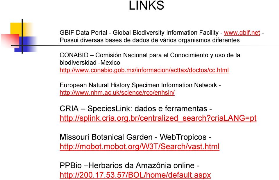 conabio.gob.mx/informacion/acttax/doctos/cc.html European Natural History Specimen Information Network - http://www.nhm.ac.uk/science/rco/enhsin/ CRIA SpeciesLink: dados e ferramentas - http://splink.