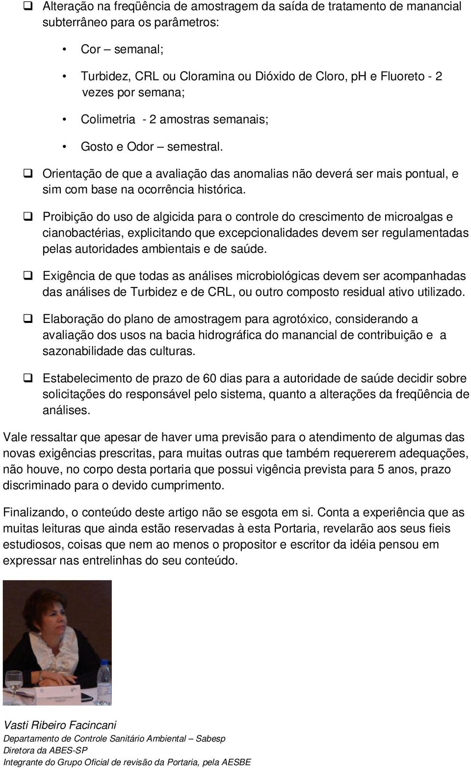 Proibição do uso de algicida para o controle do crescimento de microalgas e cianobactérias, explicitando que excepcionalidades devem ser regulamentadas pelas autoridades ambientais e de saúde.