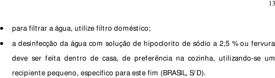 deve ser feita dentro de casa, de preferência na cozinha,