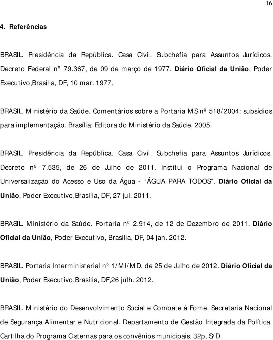 Brasília: Editora do Ministério da Saúde, 2005. BRASIL. Presidência da República. Casa Civil. Subchefia para Assuntos Jurídicos. Decreto nº 7.535, de 26 de Julho de 2011.