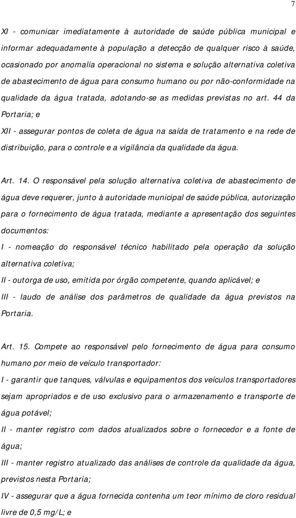 44 da Portaria; e XII - assegurar pontos de coleta de água na saída de tratamento e na rede de distribuição, para o controle e a vigilância da qualidade da água. Art. 14.