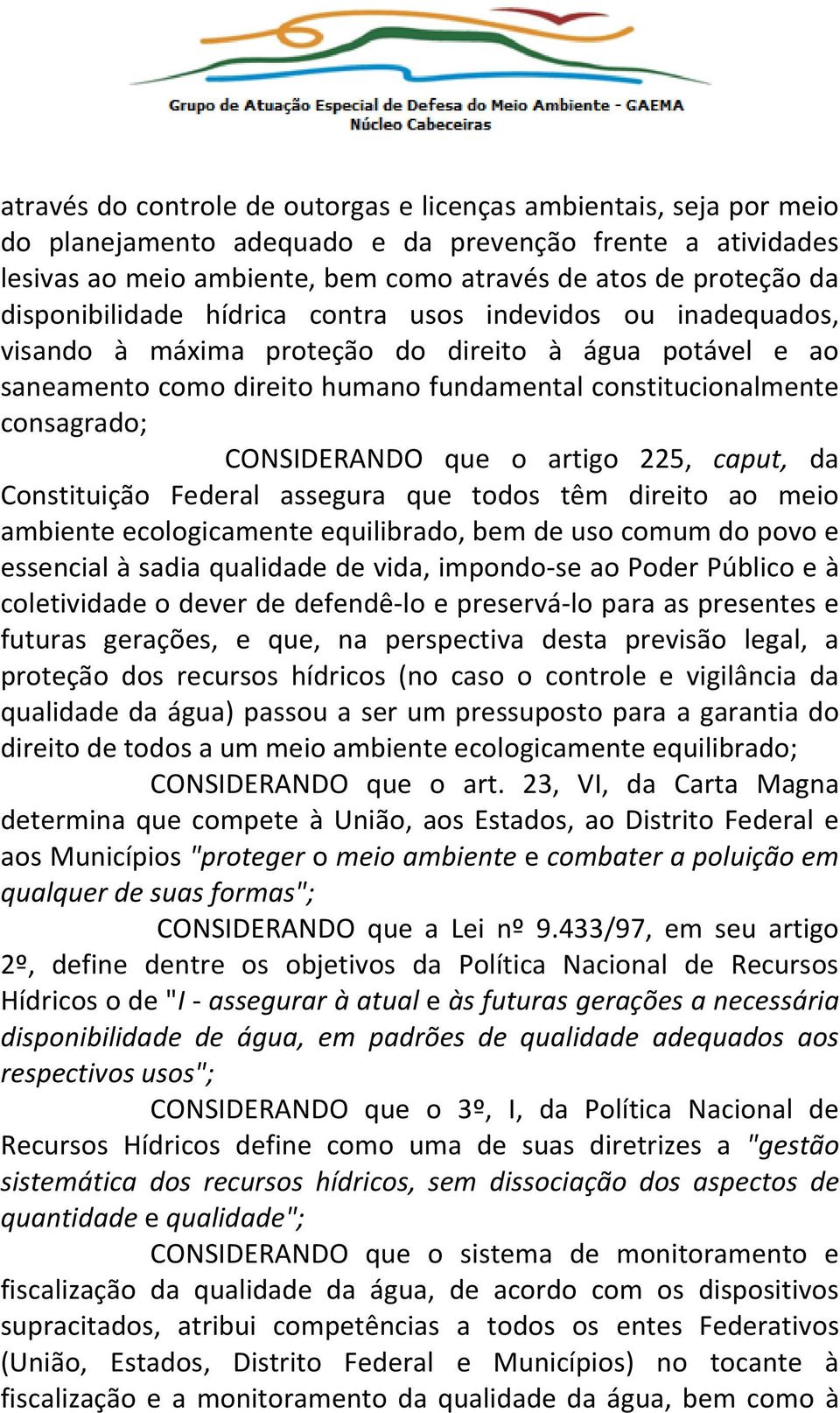 CONSIDERANDO que o artigo 225, caput, da Constituição Federal assegura que todos têm direito ao meio ambiente ecologicamente equilibrado, bem de uso comum do povo e essencial à sadia qualidade de