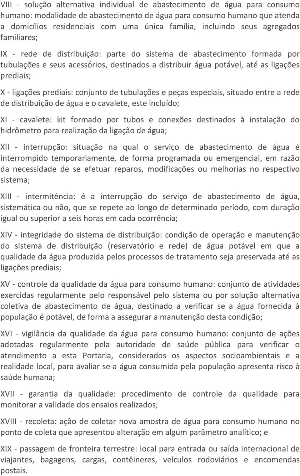 prediais; X - ligações prediais: conjunto de tubulações e peças especiais, situado entre a rede de distribuição de água e o cavalete, este incluído; XI - cavalete: kit formado por tubos e conexões