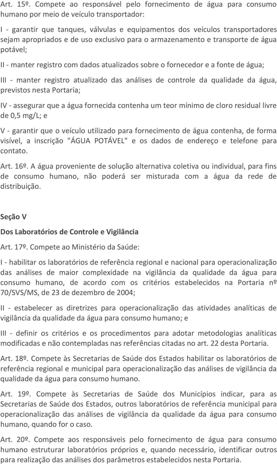 apropriados e de uso exclusivo para o armazenamento e transporte de água potável; II - manter registro com dados atualizados sobre o fornecedor e a fonte de água; III - manter registro atualizado das