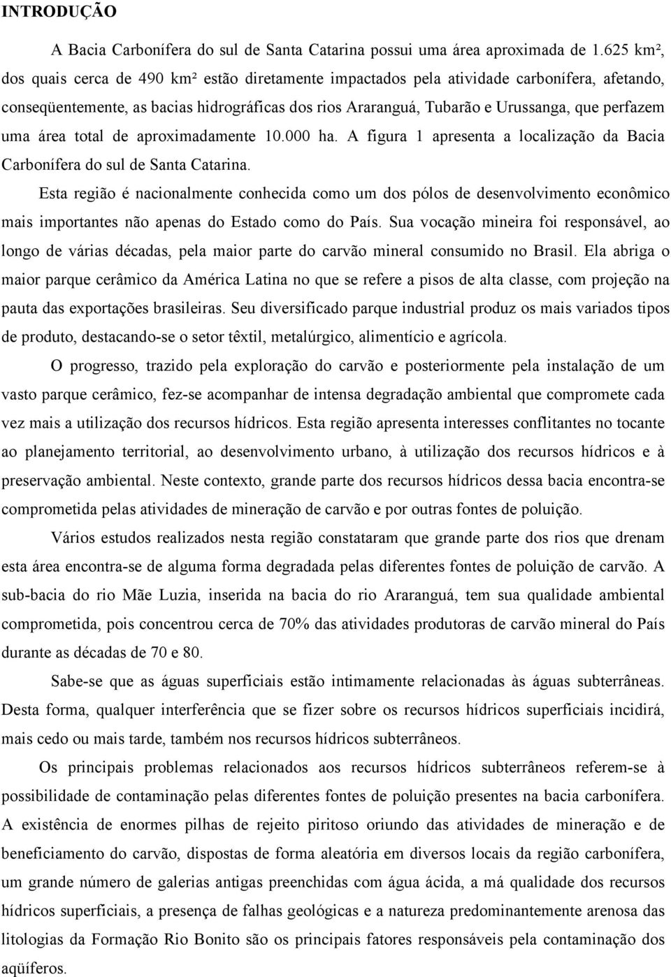 A figur 1 preent lclizçã d Bci Crbnífer d ul de Snt Ctrin. Et regiã é ncinlmente cnhecid cm um d pól de deenvlviment ecnômic mi imprtnte nã pen d Etd cm d Pí.