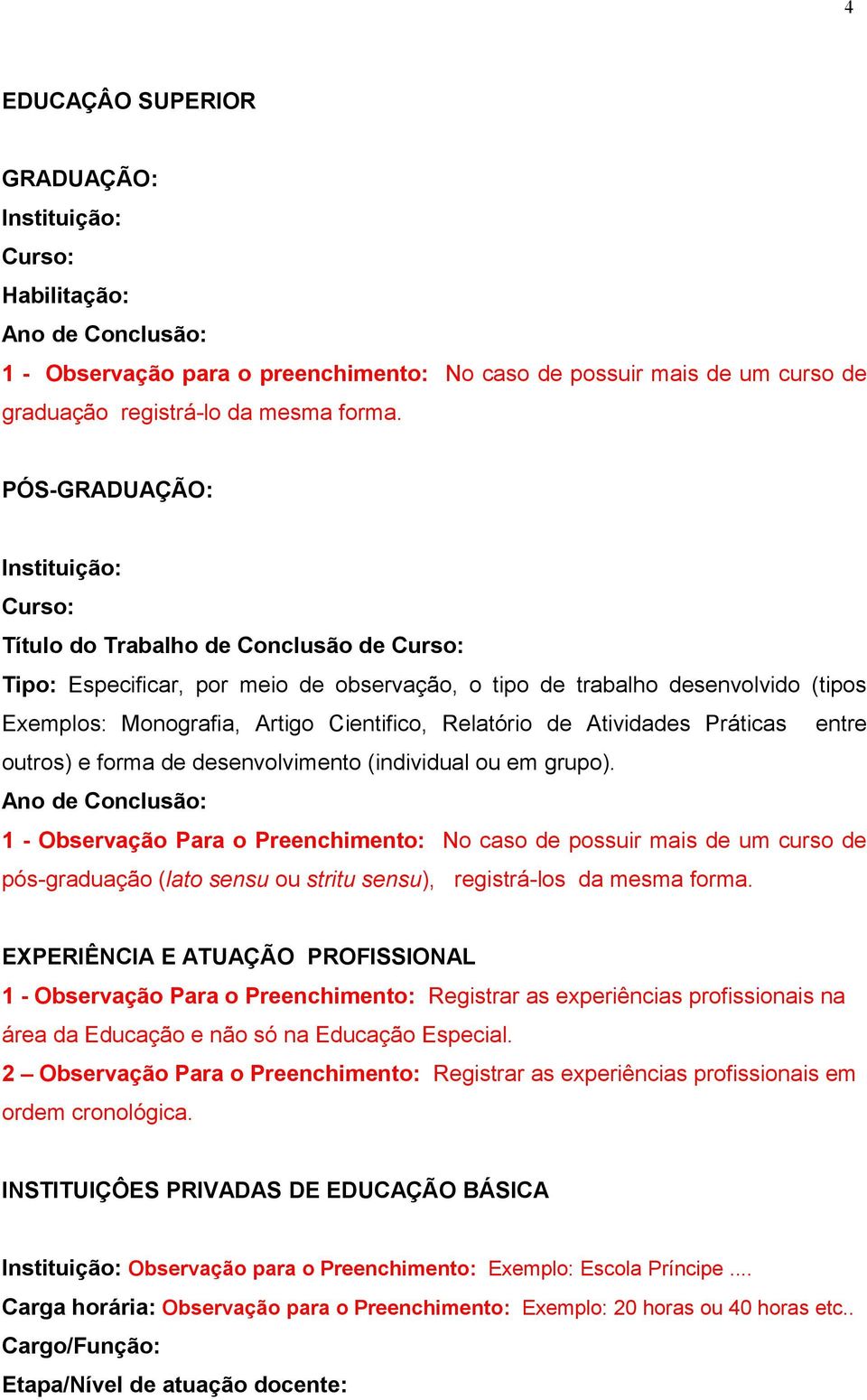 Atividades Práticas entre outros) e forma de desenvolvimento (individual ou em grupo).