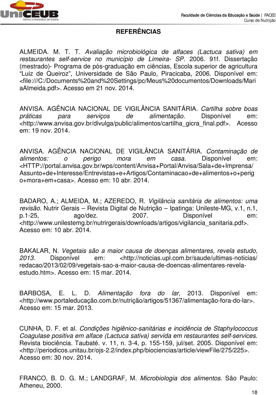 Disponível em: <file:///c:/documents%20and%20settings/pc/meus%20documentos/downloads/mari aalmeida.pdf>. Acesso em 21 nov. 2014. ANVISA. AGÊNCIA NACIONAL DE VIGILÂNCIA SANITÁRIA.