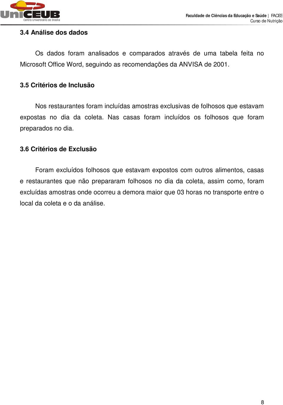 Nas casas foram incluídos os folhosos que foram preparados no dia. 3.