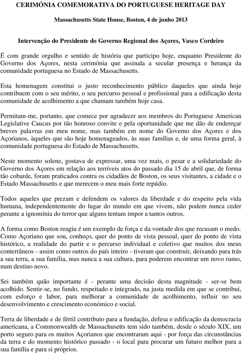 Esta homenagem constitui o justo reconhecimento público daqueles que ainda hoje contribuem com o seu mérito, o seu percurso pessoal e profissional para a edificação desta comunidade de acolhimento a