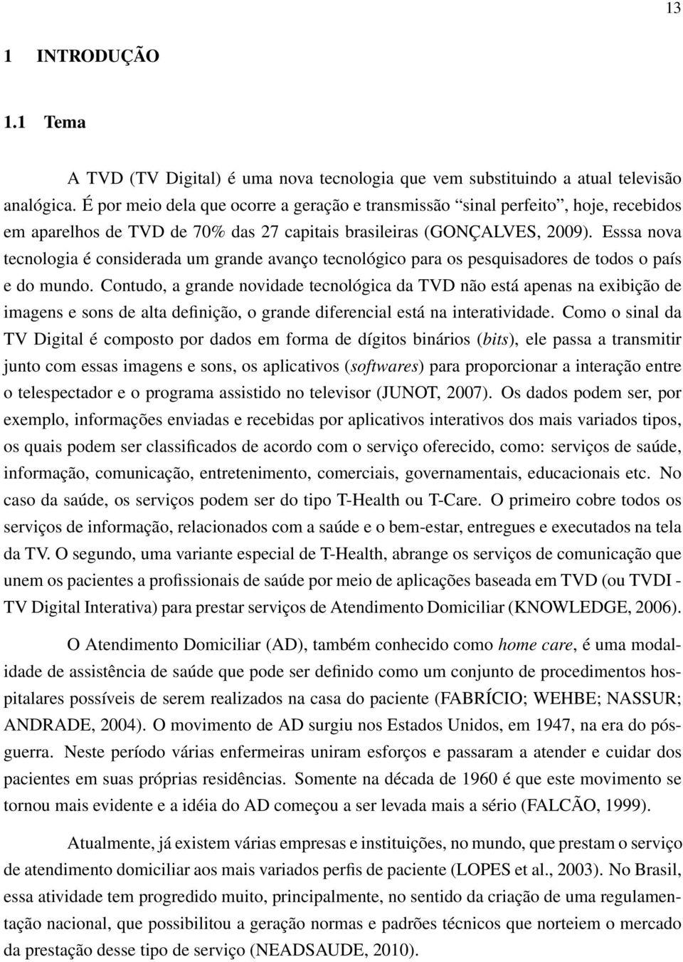 Esssa nova tecnologia é considerada um grande avanço tecnológico para os pesquisadores de todos o país e do mundo.