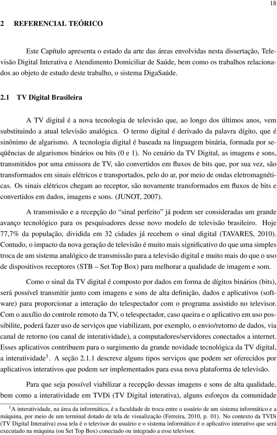 1 TV Digital Brasileira A TV digital é a nova tecnologia de televisão que, ao longo dos últimos anos, vem substituindo a atual televisão analógica.