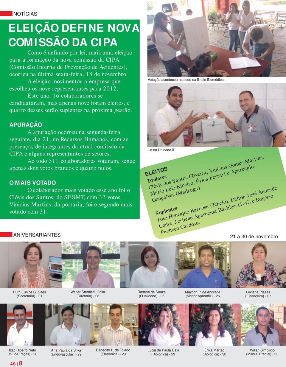 APURAÇÃO A apuraçã crru na sgunda-fira sguint, dia 21, n Rcurss Humans, cm as prsnças d intgrants da atual cmissã da CIPA alguns rprsntants d strs.