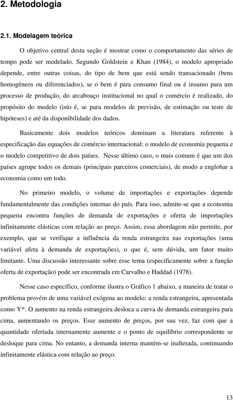 para um processo de produção, do arcabouço nsttuconal no qual o comérco é realzado, do propósto do modelo (sto é, se para modelos de prevsão, de estmação ou teste de hpóteses) e até da dsponbldade