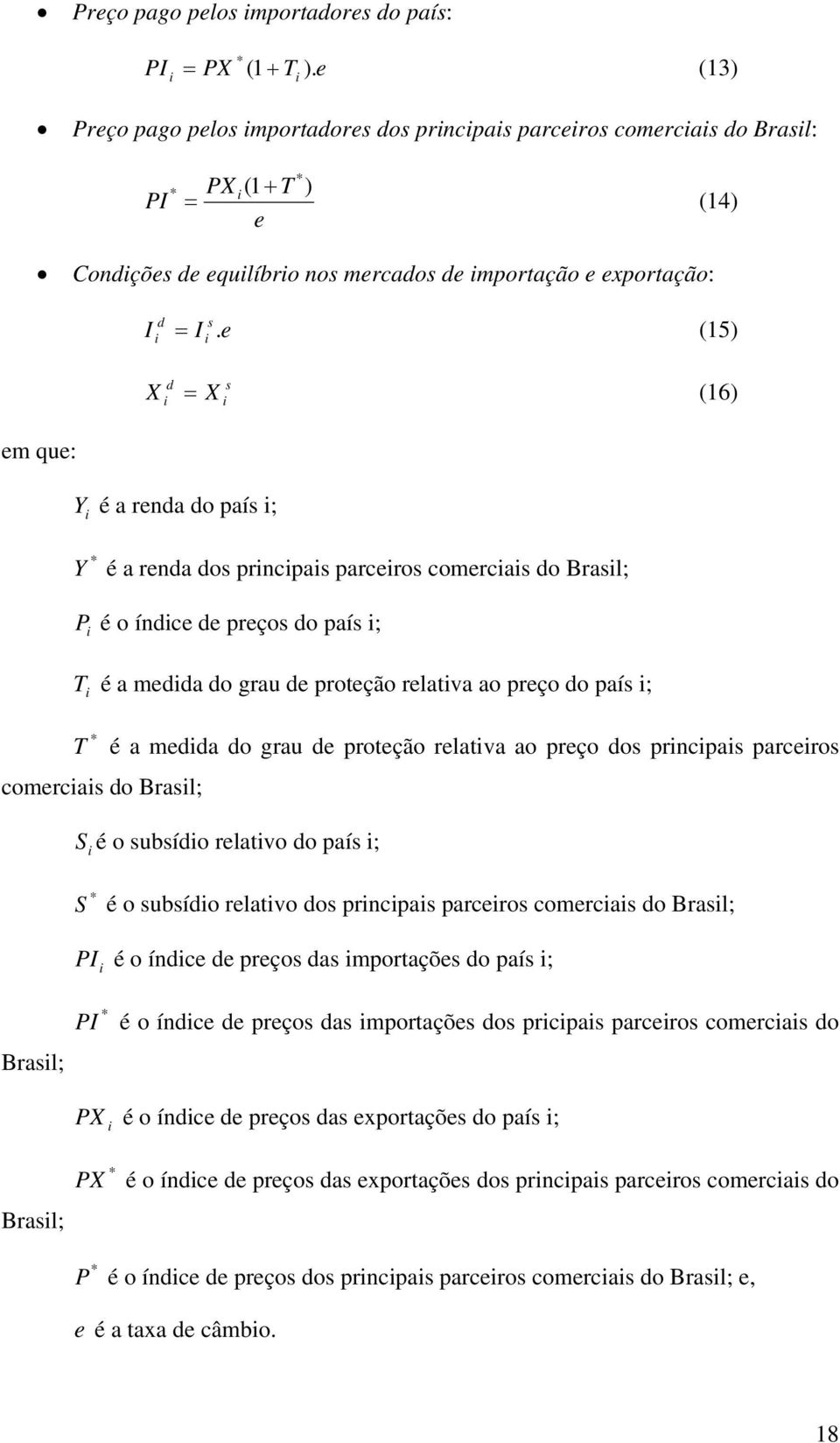 X = d X s (16) em que: Y é a renda do país ; Y é a renda dos prncpas parceros comercas do Brasl; P T é o índce de preços do país ; é a medda do grau de proteção relatva ao preço do país ; T é a medda