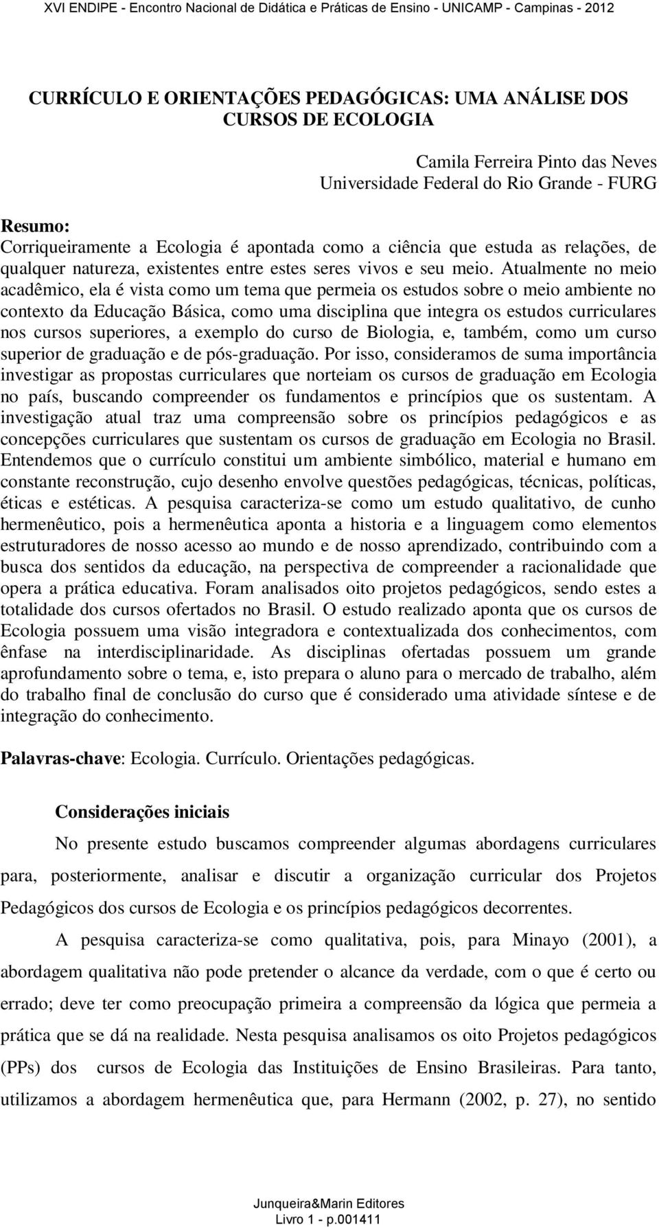 Atualmente no meio acadêmico, ela é vista como um tema que permeia os estudos sobre o meio ambiente no contexto da Educação Básica, como uma disciplina que integra os estudos curriculares nos cursos