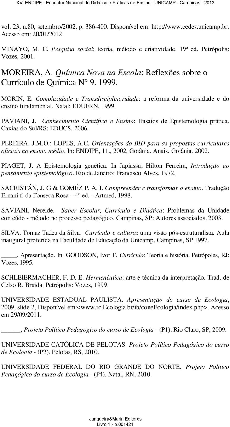 Complexidade e Transdisciplinaridade: a reforma da universidade e do ensino fundamental. Natal: EDUFRN, 1999. PAVIANI, J. Conhecimento Científico e Ensino: Ensaios de Epistemologia prática.