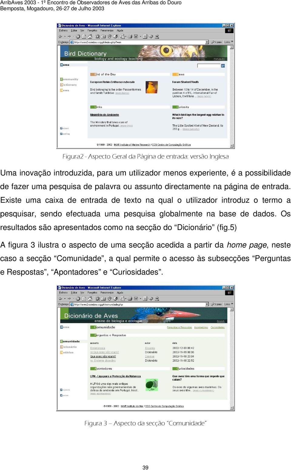 Existe uma caixa de entrada de texto na qual o utilizador introduz o termo a pesquisar, sendo efectuada uma pesquisa globalmente na base de dados.