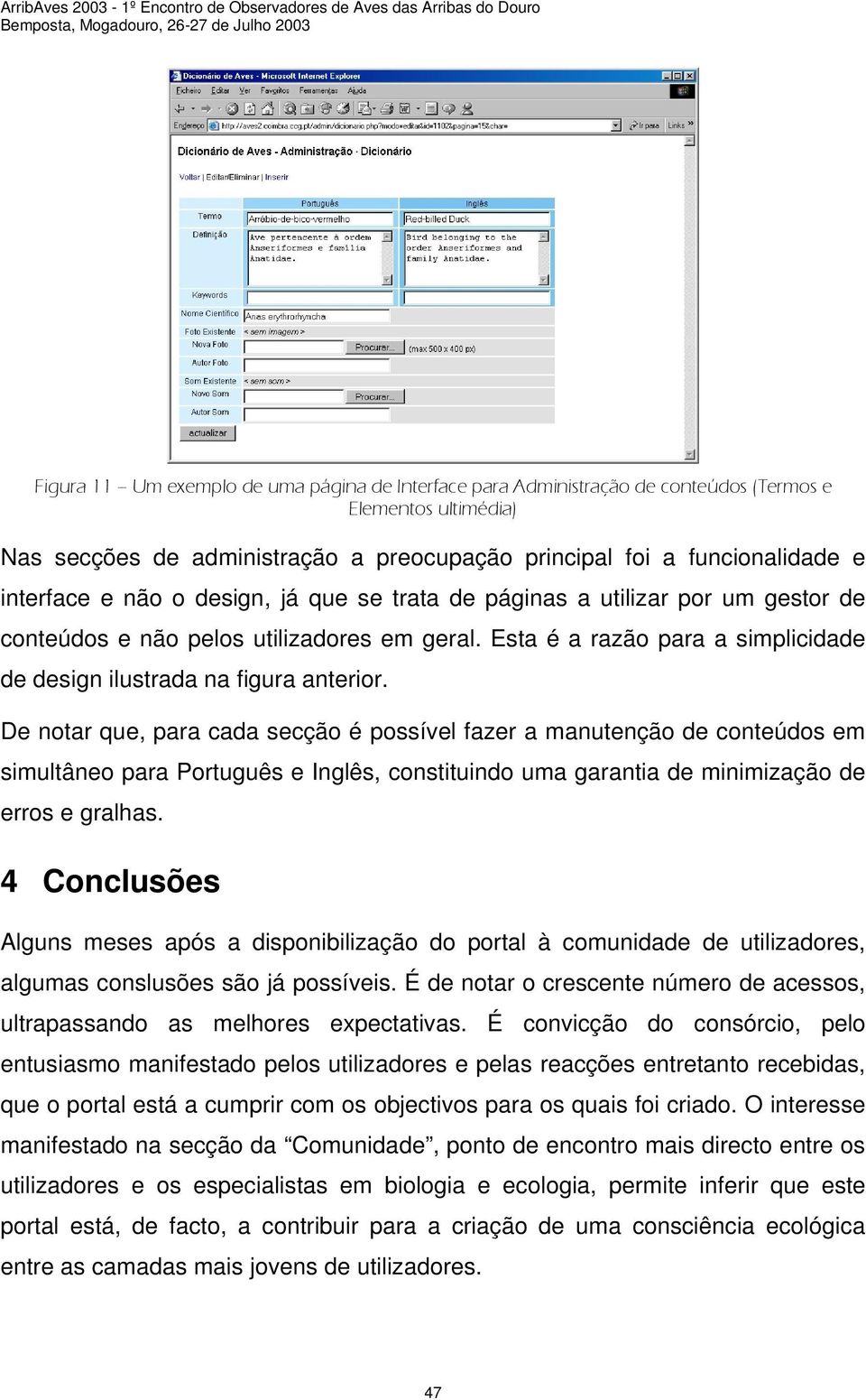 De notar que, para cada secção é possível fazer a manutenção de conteúdos em simultâneo para Português e Inglês, constituindo uma garantia de minimização de erros e gralhas.