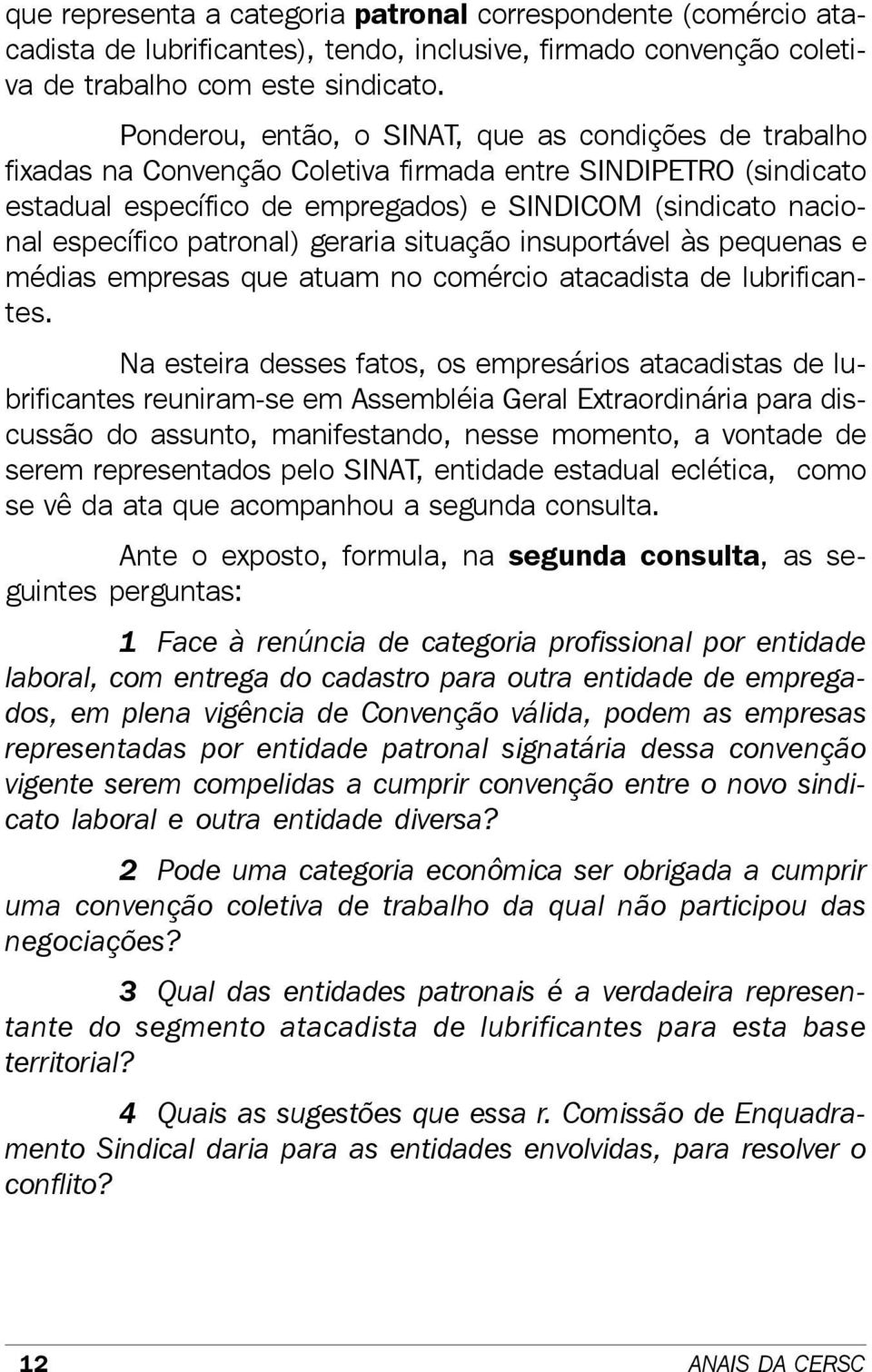 patronal) geraria situação insuportável às pequenas e médias empresas que atuam no comércio atacadista de lubrificantes.