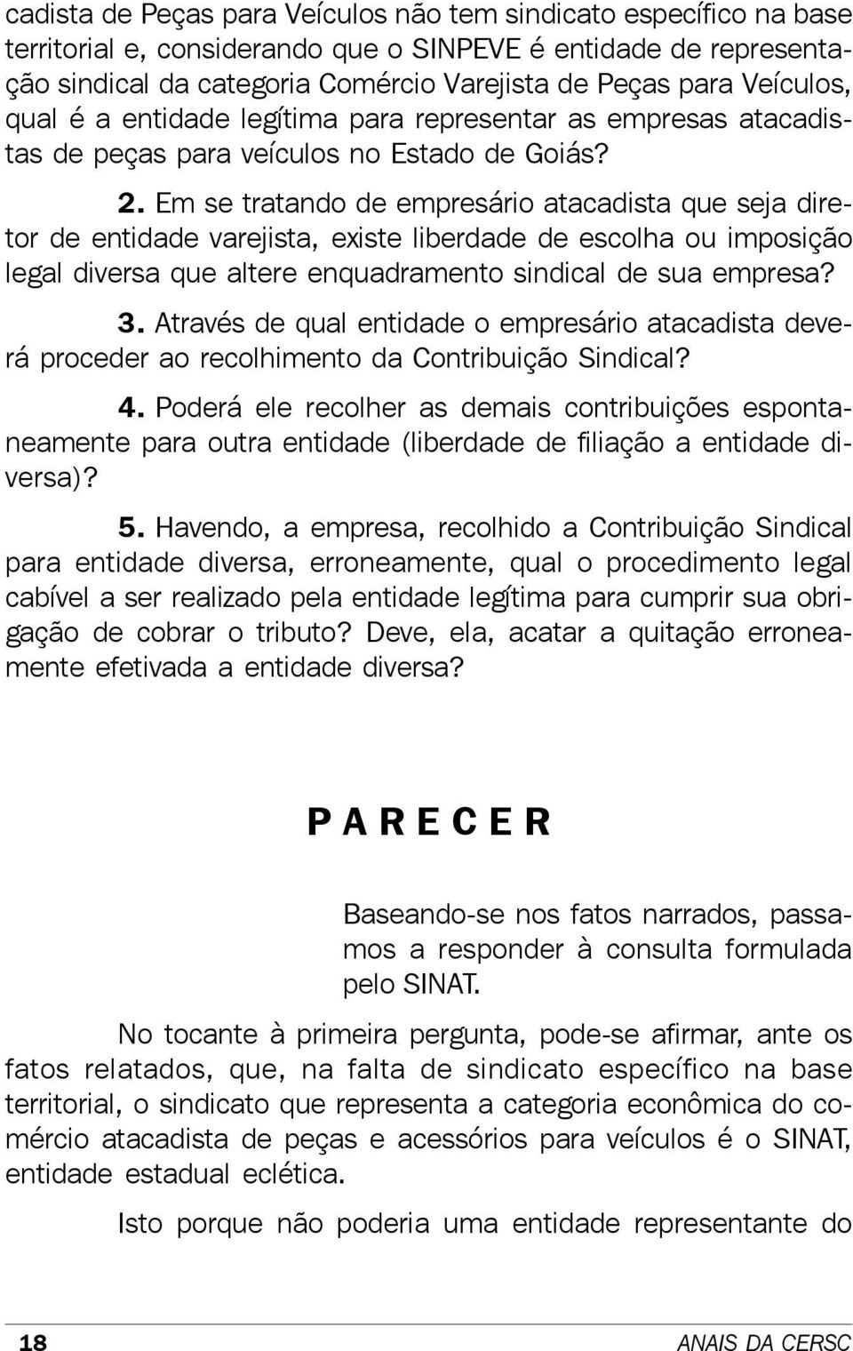 Em se tratando de empresário atacadista que seja diretor de entidade varejista, existe liberdade de escolha ou imposição legal diversa que altere enquadramento sindical de sua empresa? 3.