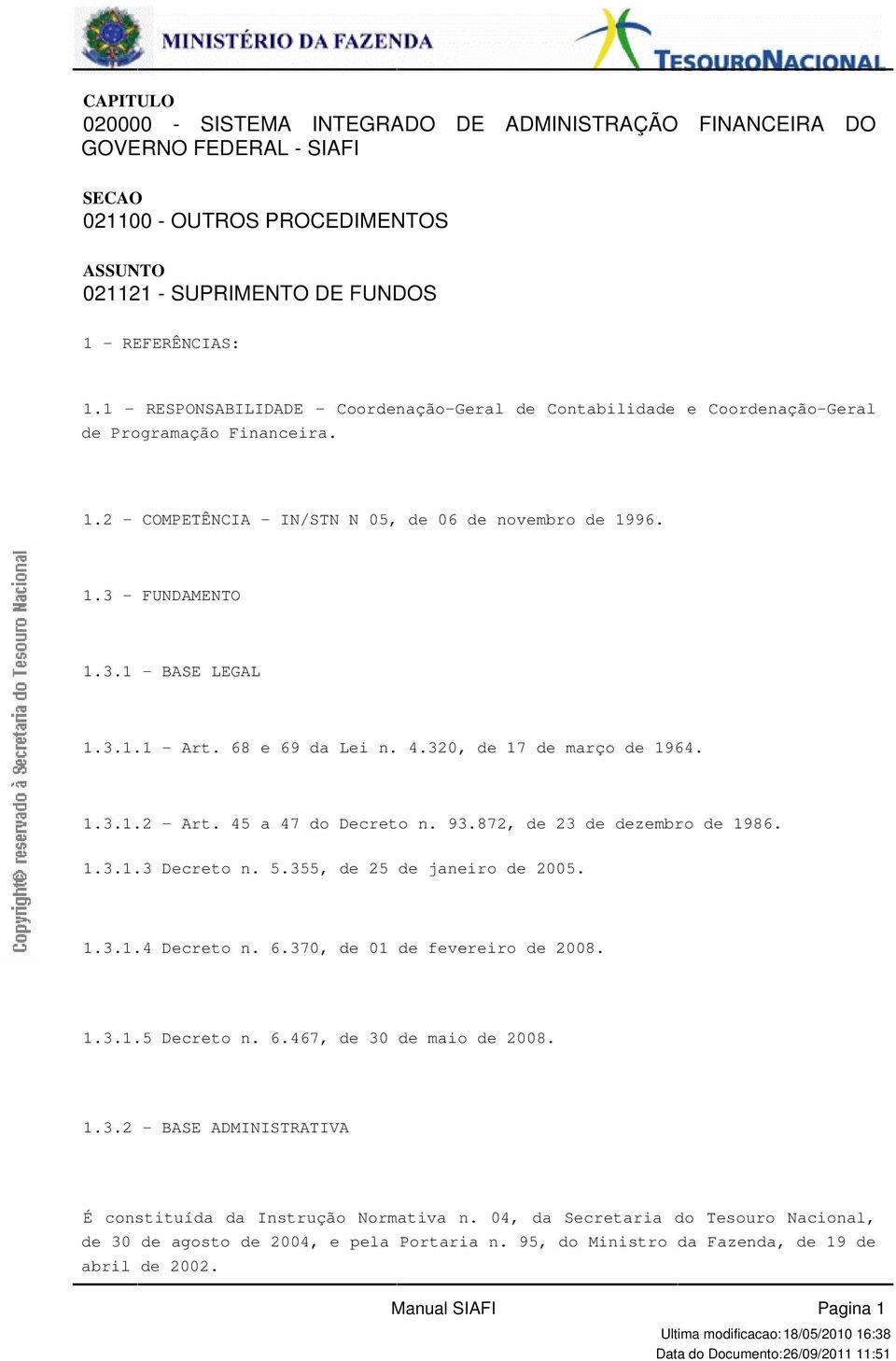 Art 68 e 69 da Lei n 4320, de 17 de março de 1964 1312 - Art 45 a 47 do Decreto n 93872, de 23 de dezembro de 1986 1313 Decreto n 5355, de 25 de janeiro de 2005 1314 Decreto n 6370, de 01 de